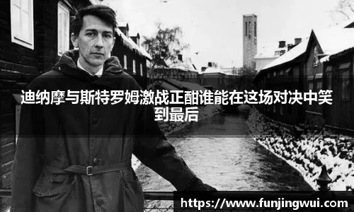 迪纳摩与斯特罗姆激战正酣谁能在这场对决中笑到最后