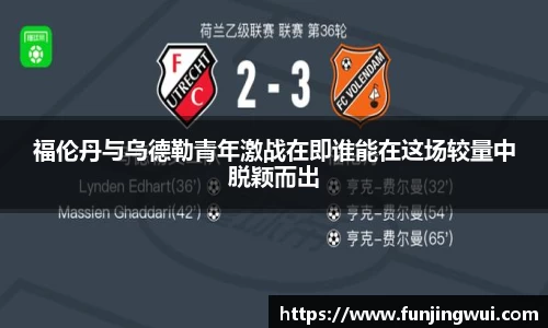 福伦丹与乌德勒青年激战在即谁能在这场较量中脱颖而出