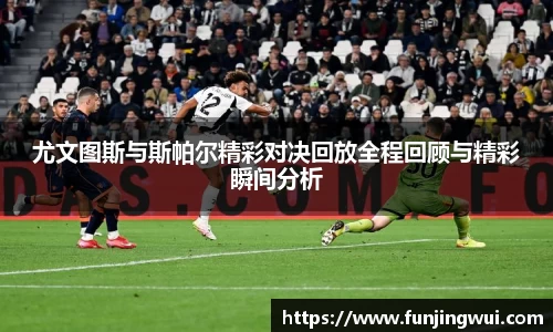 尤文图斯与斯帕尔精彩对决回放全程回顾与精彩瞬间分析