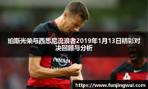珀斯光荣与西悉尼流浪者2019年1月13日精彩对决回顾与分析