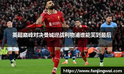 英超巅峰对决曼城迎战利物浦谁能笑到最后