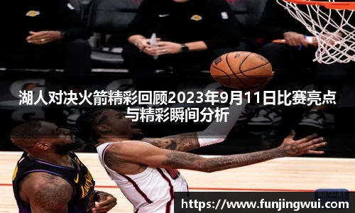 湖人对决火箭精彩回顾2023年9月11日比赛亮点与精彩瞬间分析