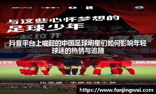 抖音平台上崛起的中国足球明星们如何影响年轻球迷的热情与追随