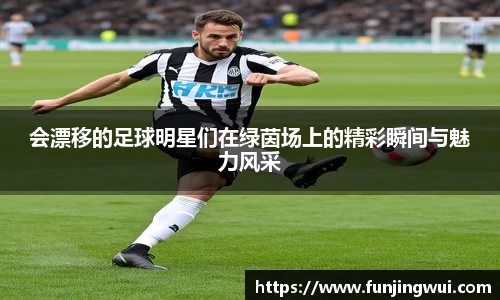 会漂移的足球明星们在绿茵场上的精彩瞬间与魅力风采