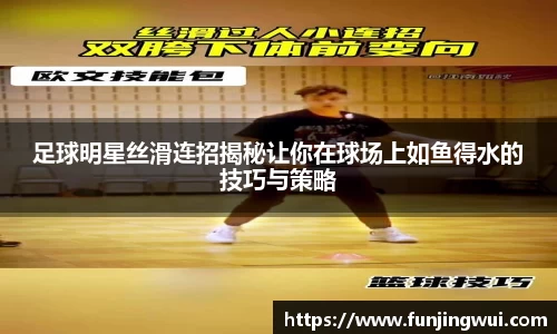 足球明星丝滑连招揭秘让你在球场上如鱼得水的技巧与策略