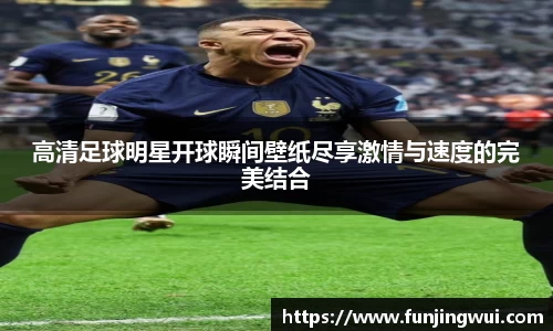高清足球明星开球瞬间壁纸尽享激情与速度的完美结合