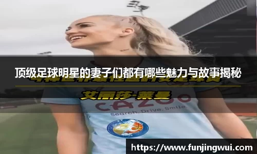 顶级足球明星的妻子们都有哪些魅力与故事揭秘